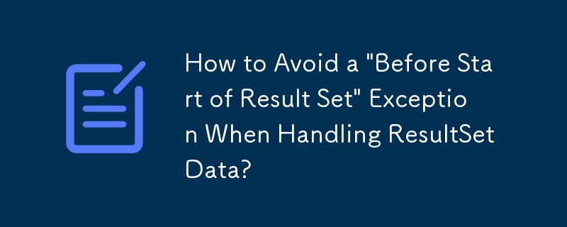 How To Avoid A Before Start Of Result Set Exception When Handling