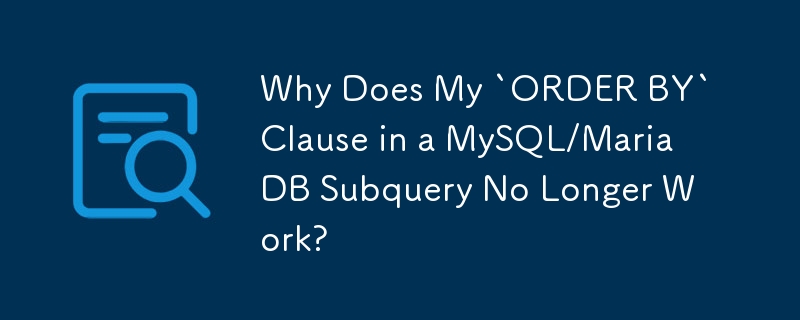 Why Does My ORDER BY Clause In A MySQL MariaDB Subquery No Longer