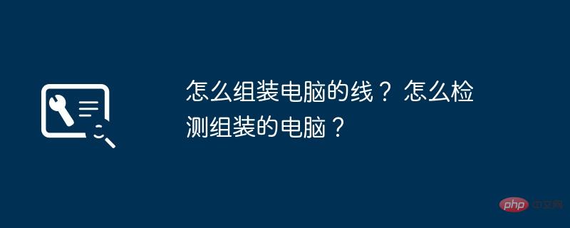 怎么组装电脑的线？ 怎么检测组装的电脑？