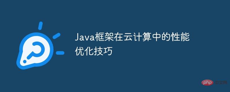 Kemahiran pengoptimuman prestasi rangka kerja Java dalam pengkomputeran awan