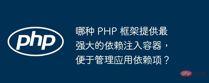 哪种 PHP 框架提供最强大的依赖注入容器,便于管理应用依赖项?