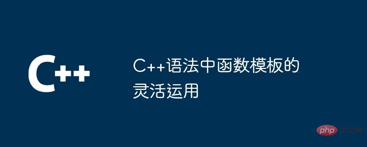 Flexible use of function templates in C++ syntax-C++-php.cn