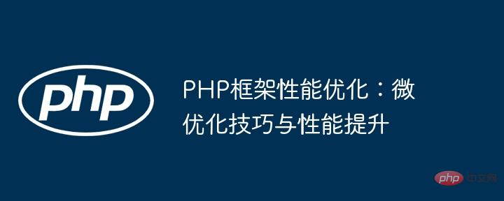 PHP framework performance optimization: micro-optimization techniques and performance improvement