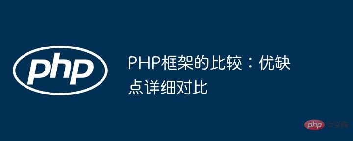 PHP フレームワークの比較: 利点と欠点の詳細な比較