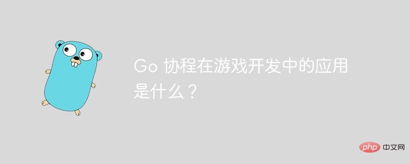 Go 协程在游戏开发中的应用是什么？