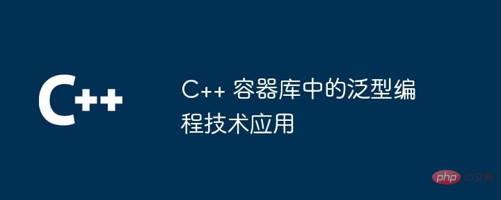 C++ 容器库中的泛型编程技术应用