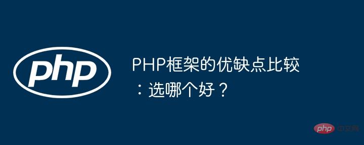 Comparison of the advantages and disadvantages of PHP frameworks: Which one is better?