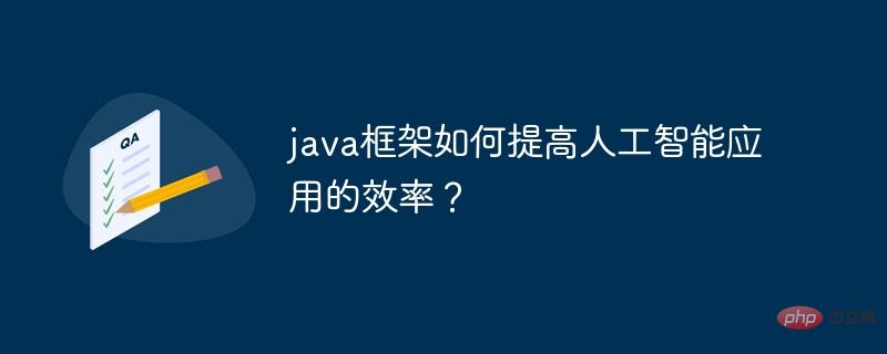 java框架如何提高人工智慧應用的效率？