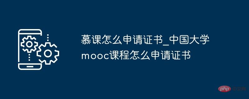 MOOCコースの証明書の申請方法_中国の大学MOOCコースの証明書の申請方法