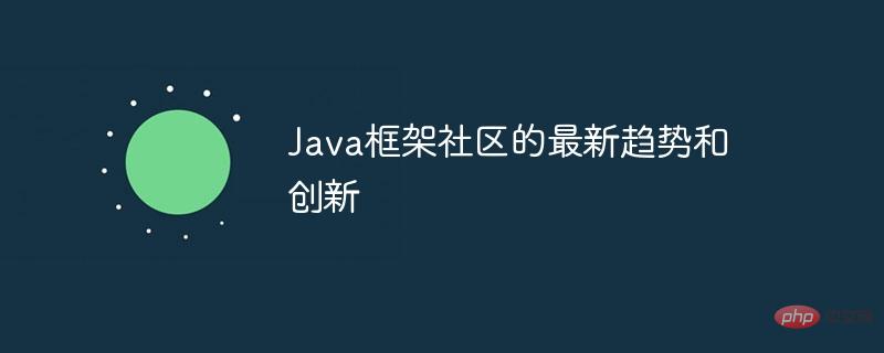 Latest trends and innovations in the Java framework community