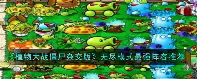 《植物大戰殭屍雜交版》無盡模式最強陣容推薦