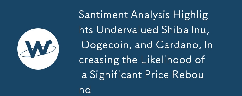 Santiment Analysis Highlights Undervalued Shiba Inu, Dogecoin, and Cardano, Increasing the Likelihood of a Significant Price Rebound