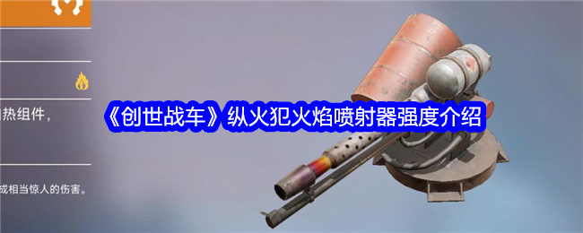 《創世戰車》縱火犯火焰噴射器強度介紹