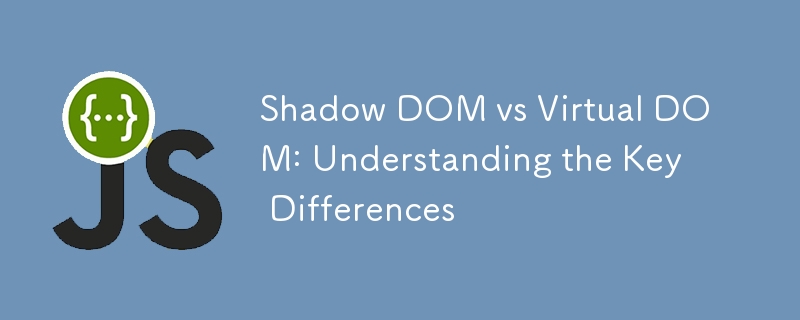 Shadow DOM vs Virtual DOM: Understanding the Key Differences