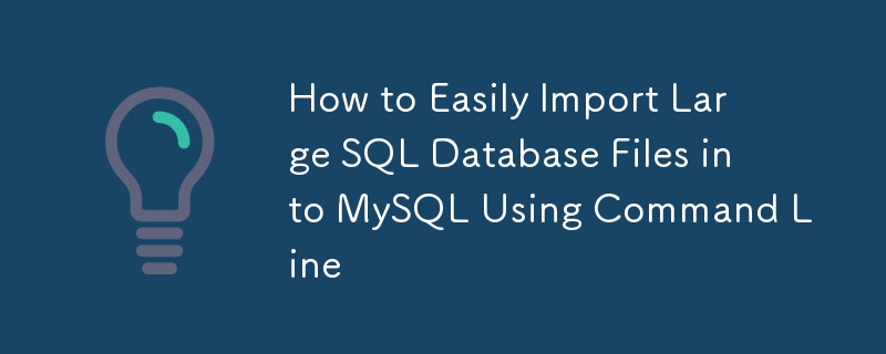 How to Easily Import Large SQL Database Files into MySQL Using Command ...