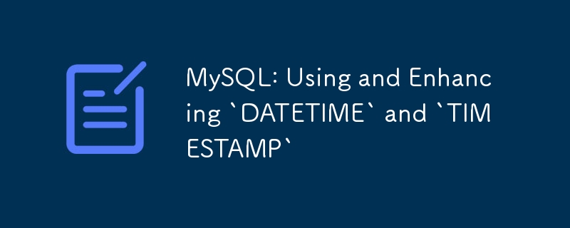 MySQL: Using and Enhancing `DATETIME` and `TIMESTAMP`