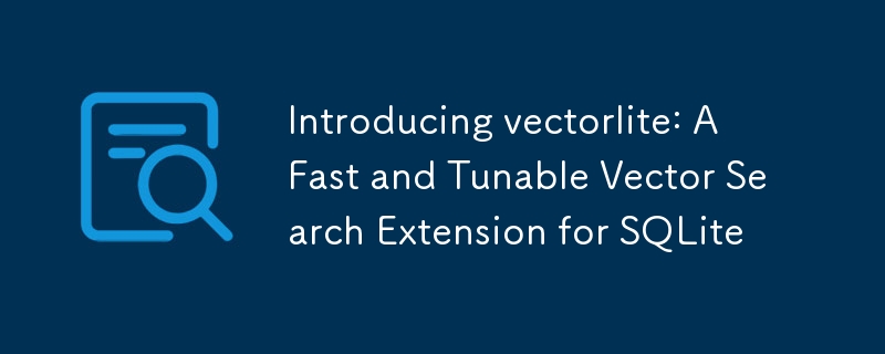 Introducing vectorlite: A Fast and Tunable Vector Search Extension for SQLite