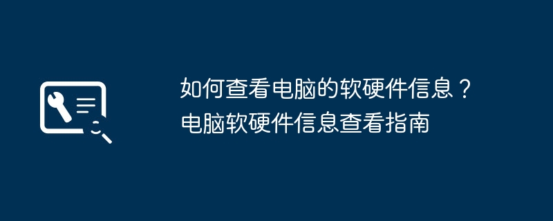 如何查看電腦的軟硬體資訊?電腦軟硬體資訊檢視指南
