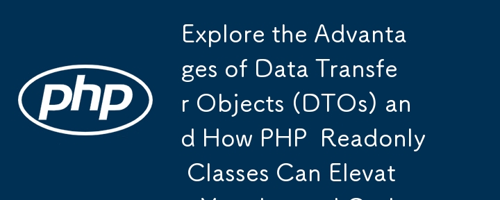Explore the Advantages of Data Transfer Objects (DTOs) and How PHP Readonly Classes Can Elevate Your Laravel Code