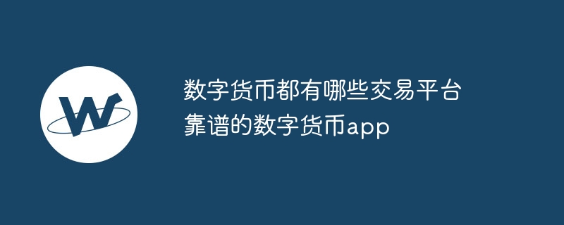 数字货币都有哪些交易平台 靠谱的数字货币app