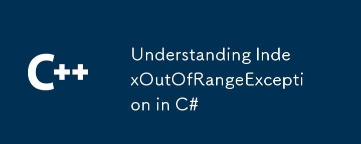 Understanding IndexOutOfRangeException in C#