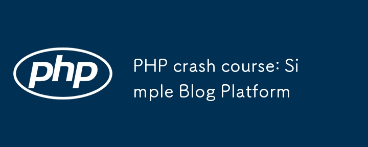 PHP crash course: Simple Blog Platform