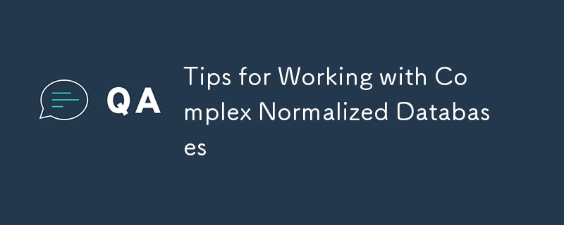 Tips for Working with Complex Normalized Databases