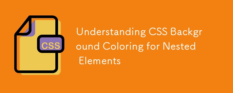 Understanding CSS Background Coloring for Nested Elements