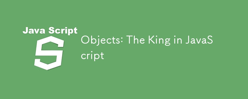 Objects: The King in JavaScript