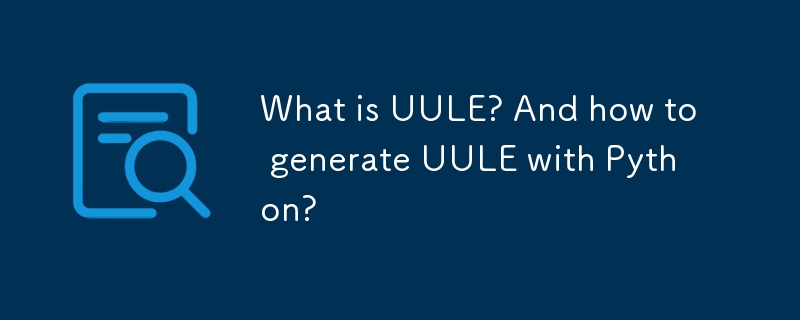 What is UULE? And how to generate UULE with Python?