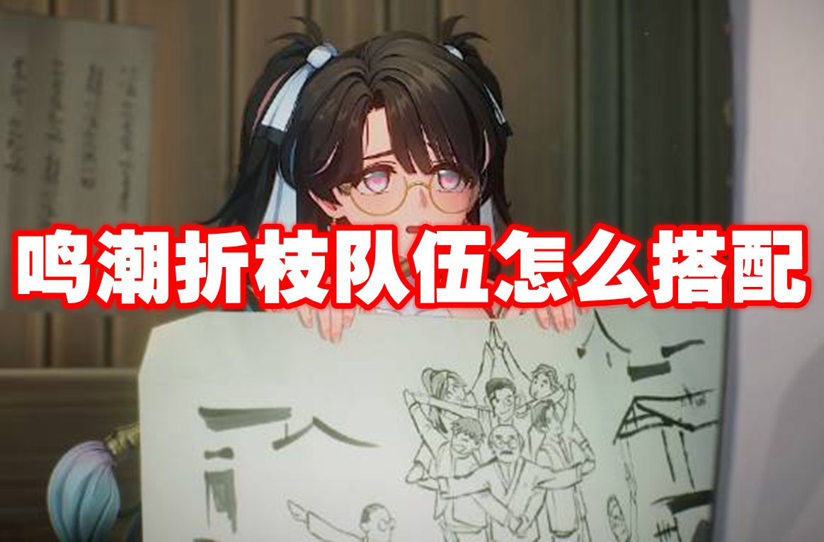 鸣潮折枝队伍怎么搭配 鸣潮折枝配队推荐