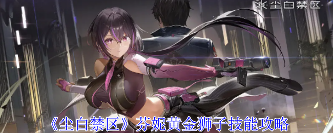 《塵白禁區》芬妮黃金獅子技能攻略
