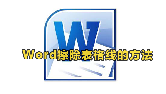 Word怎么擦除表格线 Word擦除表格线操作方法