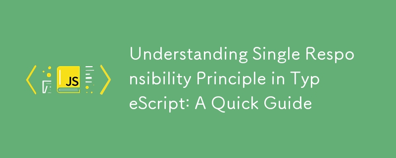 Understanding Single Responsibility Principle in TypeScript: A Quick Guide