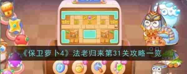 保卫萝卜4法老归来31 保卫萝卜4法老归来第31关通关攻略