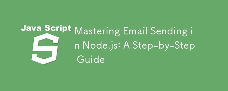 Mastering Email Sending in Node.js: A Step-by-Step Guide