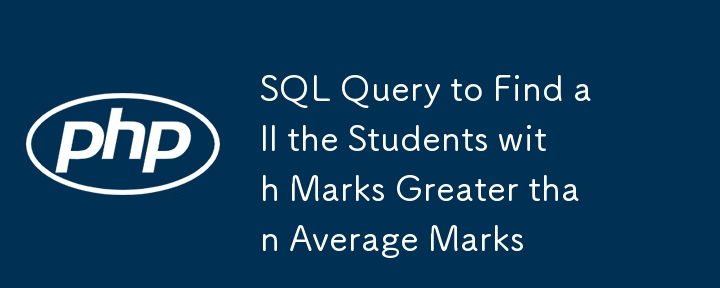 SQL Query to Find all the Students with Marks Greater than Average Marks