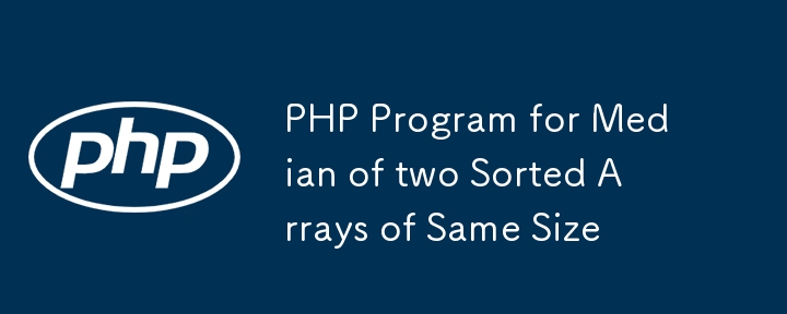 PHP Program for Median of two Sorted Arrays of Same Size