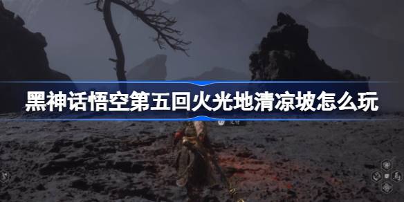 Black Myth: Wukong  Chapitre 5 Guide de la pente Qingliang à Huoguangdi