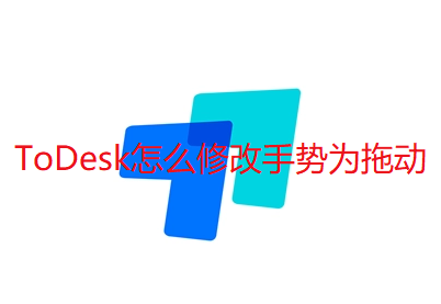 ToDesk怎么修改手势为拖动 ToDesk修改手势为拖动教程