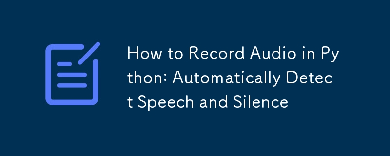 How to Record Audio in Python: Automatically Detect Speech and Silence