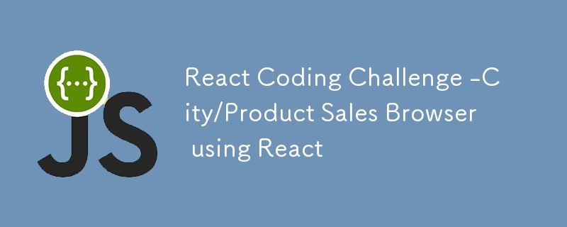React Coding Challenge -City/Product Sales Browser using React