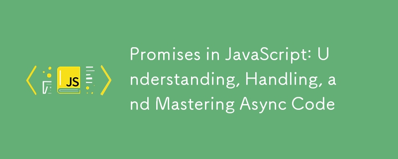 Promises in JavaScript: Understanding, Handling, and Mastering Async Code