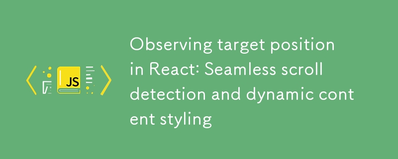 Observing target position in React: Seamless scroll detection and dynamic content styling