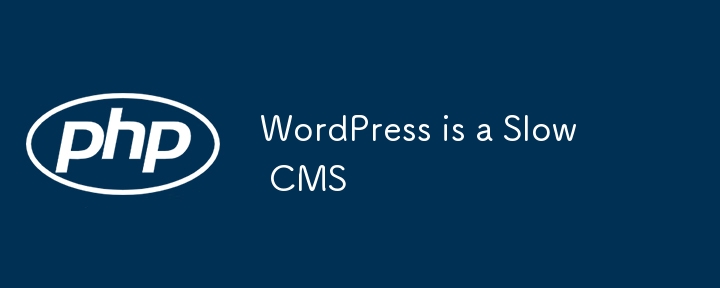 WordPress is a Slow CMS