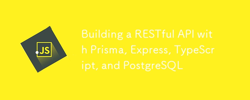Building a RESTful API with Prisma, Express, TypeScript, and PostgreSQL