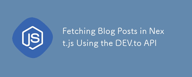 Fetching Blog Posts in Next.js Using the DEV.to API