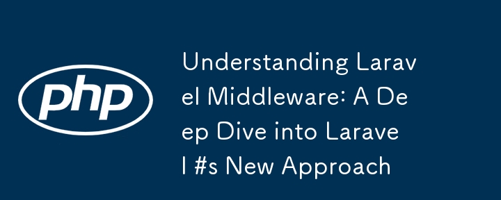 Understanding Laravel Middleware: A Deep Dive into Laravel #s New Approach