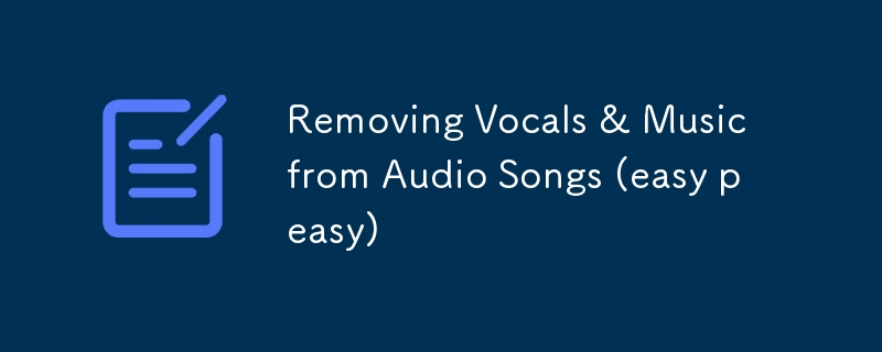 Removing Vocals & Music from Audio Songs (easy peasy)