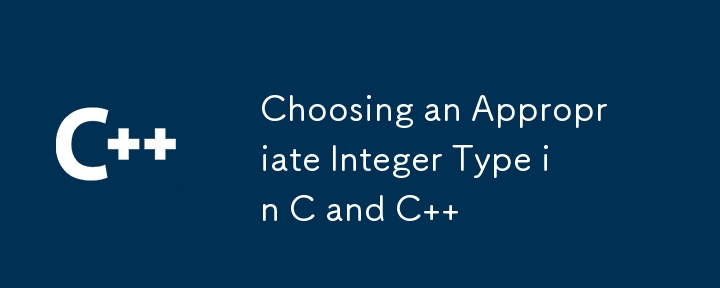 Choosing an Appropriate Integer Type in C and C++